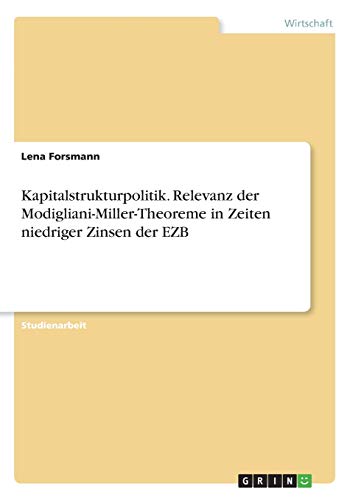 Kapitalstrukturpolitik. Relevanz der Modigliani-Miller-Theoreme in Zeiten niedriger Zinsen der EZB