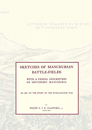 Sketches of Manchurian Battle-Fields: with a Verbal Description of Southern Manchuria An Aid to the Study of the Russo-Japanese War