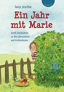 Ein Jahr mit Marie: Zwölf Geschichten zu den Jahreszeiten und Kirchenfesten