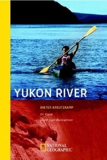 Yukon River: Im Kajak allein zum Beringmeer