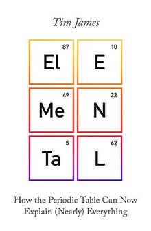 Elemental: How the Periodic Table Can Now Explain (Nearly) Everything