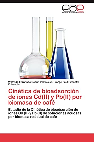 Cinética de bioadsorción de iones Cd(II) y Pb(II) por biomasa de café: Estudio de la Cinética de bioadsorción de iones Cd (II) y Pb (II) de soluciones acuosas por biomasa residual de café