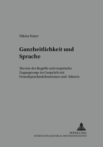 Ganzheitlichkeit und Sprache: Theorie des Begriffs und empirische Zugangswege im Gespräch mit Fremdsprachenlehrerinnen und -lehrern (Kolloquium Fremdsprachenunterricht)