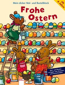 Frohe Ostern - Mein dicker Mal- und Bastelblock. Mal- und Bastelvorlagen zum Anmalen und Ausschneiden