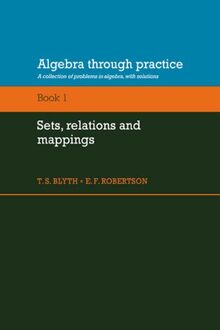 Algebra through Practice: Volume 1: A Collection of Problems in Algebra with Solutions: Volume 1, Sets, Relations and Mappings: A Collection of ... with Solutions (Algebra Thru Practice)