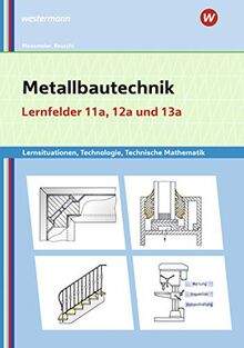 Metallbautechnik: Technologie, Technische Mathematik: Lernfelder 11a, 12a, 13a: Lernsituationen: Lernsituationen, Technologie, Technische Mathematik / ... Technologie, Technische Mathematik)