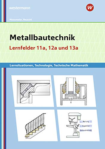 Metallbautechnik: Technologie, Technische Mathematik: Lernfelder 11a, 12a, 13a: Lernsituationen: Lernsituationen, Technologie, Technische Mathematik / ... Technologie, Technische Mathematik)