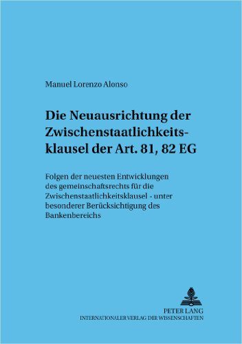 Die Neuausrichtung der Zwischenstaatlichkeitsklausel der Art. 81, 82 EG: Folgen der neuesten Entwicklungen des Gemeinschaftsrechts für die ... (Frankfurter wirtschaftsrechtliche Studien)