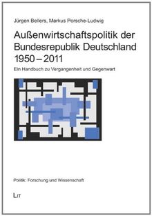 Außenwirtschaftspolitik der Bundesrepublik Deutschland 1950 - 2011: Ein Handbuch zu Vergangenheit und Gegenwart