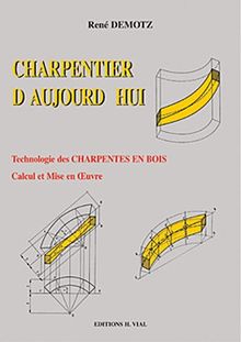 Charpentier d'aujourd'hui : technologie des charpentes en bois, traité de leur calcul et de leur mise en oeuvre