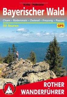 Bayerischer Wald: Cham - Bodenmais - Zwiesel - Freyung - Passau. 50 Touren mit GPS-Daten: 50 ausgewählte Wanderungen Cham - Bodenmais - Zwiesel - Freyung - Passau. 50 ausgewählte Wanderungen