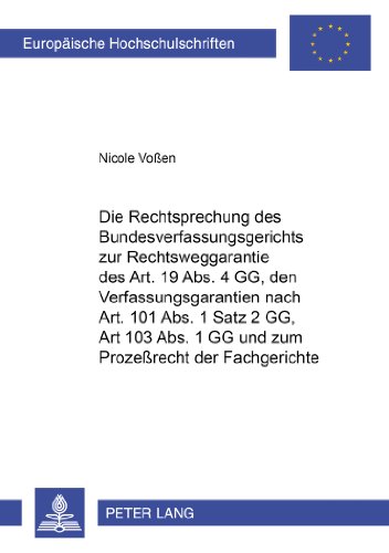 Die Rechtsprechung des Bundesverfassungsgerichts zur Rechtsweggarantie des Art. 19 Abs. 4 GG, den Verfahrensgarantien nach Art. 101 Abs. 1 Satz 2 GG, ... / Publications Universitaires Européennes)