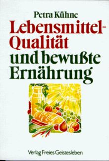 Lebensmittel - Qualität und bewußte Ernährung. Ein Ratgeber für die Vollwertküche