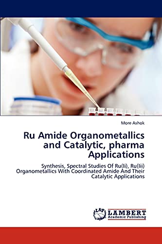 Ru Amide Organometallics and Catalytic, pharma Applications: Synthesis, Spectral Studies Of Ru(Ii), Ru(Iii) Organometallics With Coordinated Amide And Their Catalytic Applications