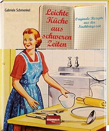 Leichte Küche aus schweren Zeiten: Originale Rezepte aus der Nachkriegszeit