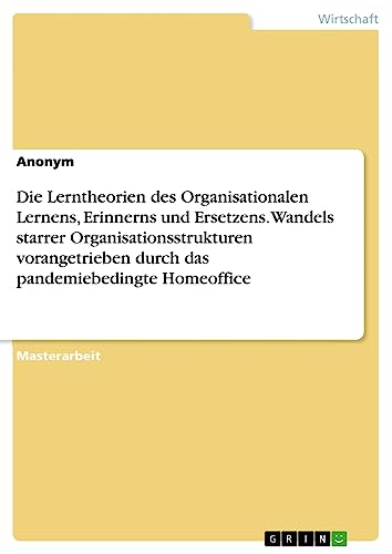 Die Lerntheorien des Organisationalen Lernens, Erinnerns und Ersetzens. Wandels starrer Organisationsstrukturen vorangetrieben durch das pandemiebedingte Homeoffice