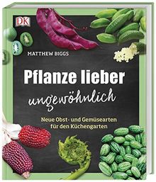 Pflanze lieber ungewöhnlich: Neue Obst- und Gemüsearten für den Küchengarten