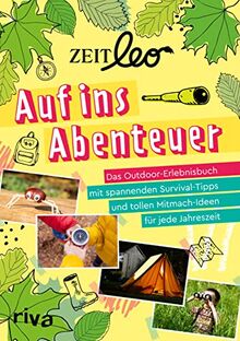 ZEIT LEO – Auf ins Abenteuer: Das Outdoor-Erlebnisbuch mit spannenden Survival-Tipps und tollen Mitmach-Ideen für jede Jahreszeit. Für Kinder ab 8 Jahren