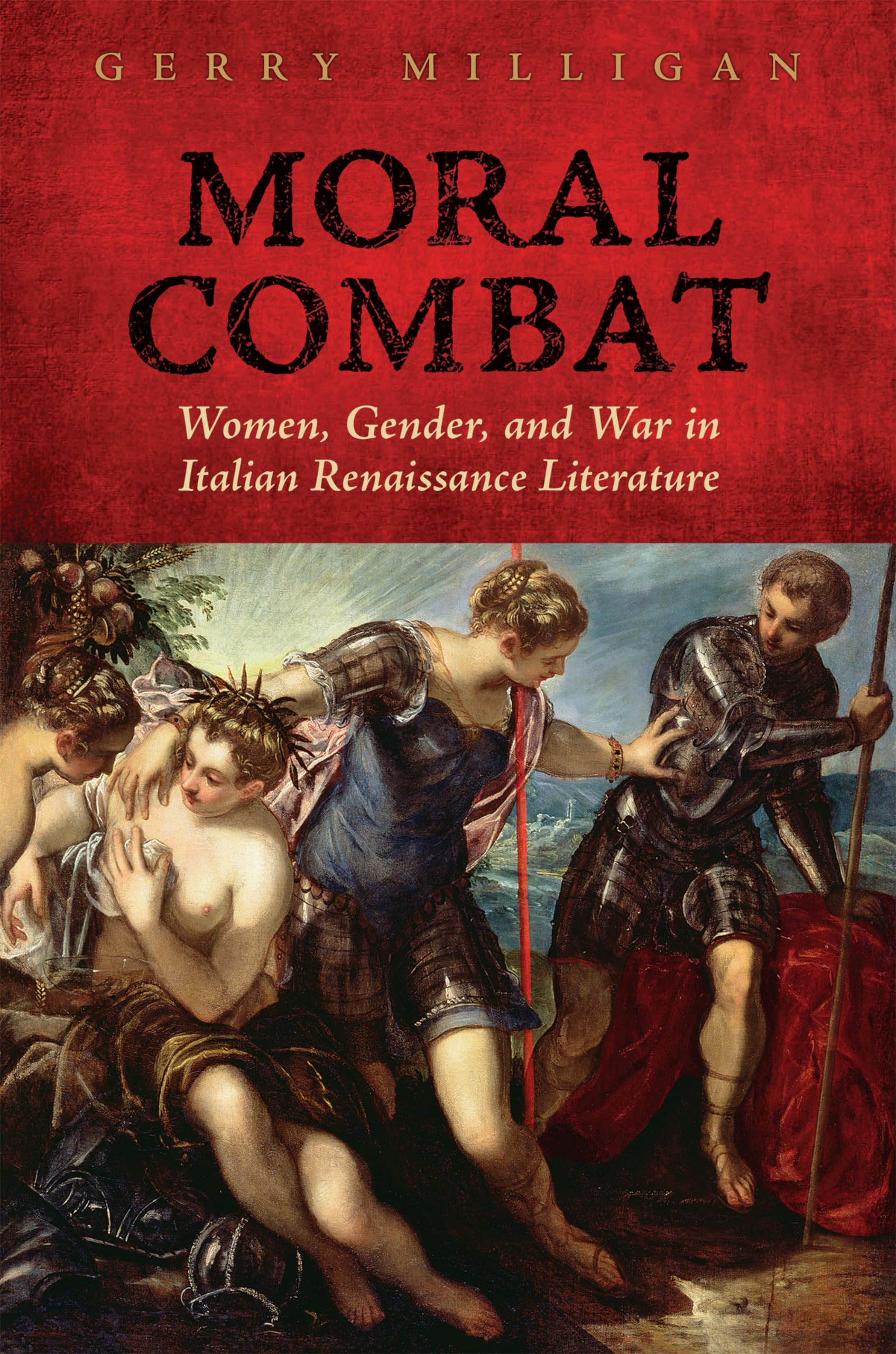 Moral Combat: Women, Gender, and War in Italian Renaissance Literature (Toronto Italian Studies)