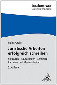 Juristische Arbeiten erfolgreich schreiben: Klausuren, Hausarbeiten, Seminare, Bachelor- und Masterarbeiten