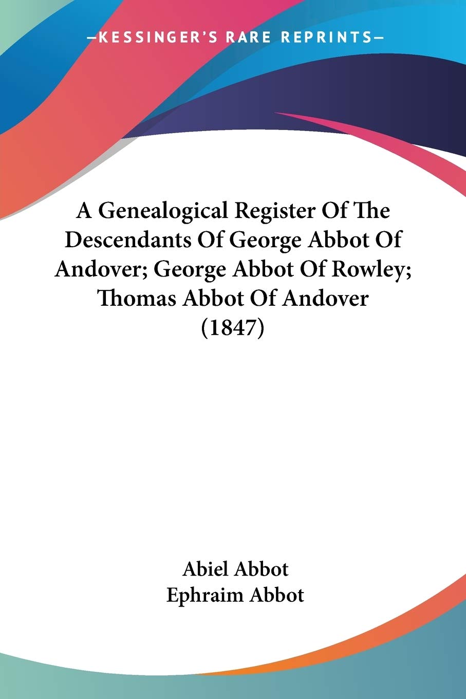 A Genealogical Register Of The Descendants Of George Abbot Of Andover; George Abbot Of Rowley; Thomas Abbot Of Andover (1847)