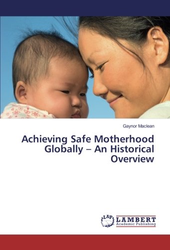 Achieving Safe Motherhood Globally – An Historical Overview