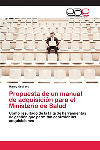 Propuesta de un manual de adquisición para el Ministerio de Salud: Como resultado de la falta de herramientas de gestión que permitan controlar las adquisiciones