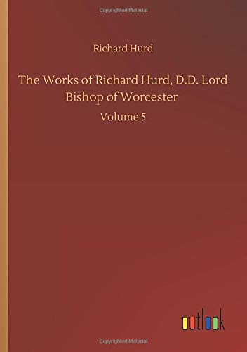The Works of Richard Hurd, D.D. Lord Bishop of Worcester: Volume 5