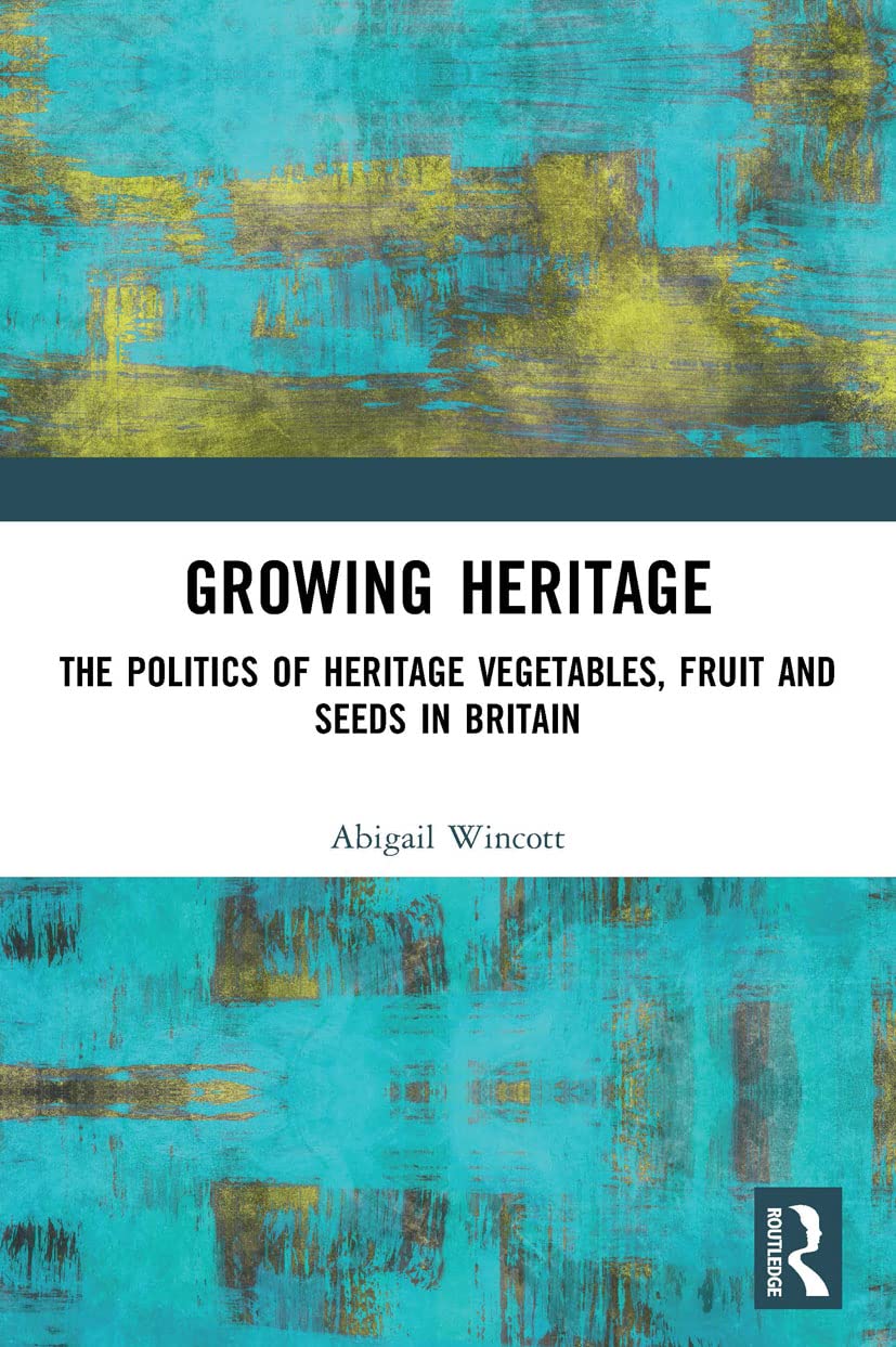 Growing Heritage: The Politics of Heritage Vegetables, Fruit and Seeds in Britain