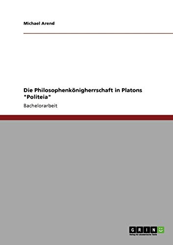 Die Philosophenkönigherrschaft in Platons Politeia