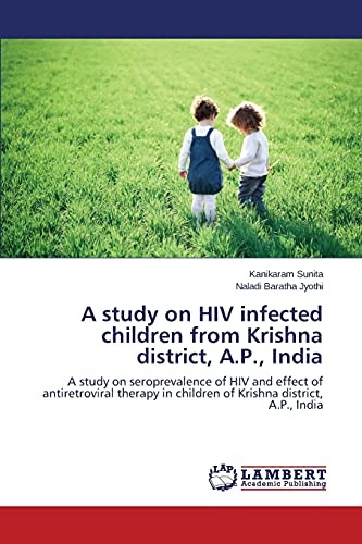 A study on HIV infected children from Krishna district, A.P., India: A study on seroprevalence of HIV and effect of antiretroviral therapy in children of Krishna district, A.P., India