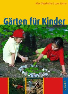 Gärten für Kinder: Naturnahe Kindergarten- und Schulanlagen, Hausgärten und Spielplätze