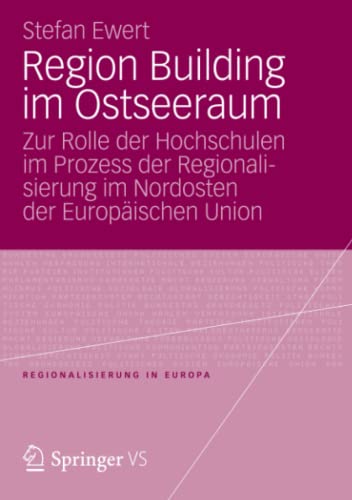 Region Building im Ostseeraum: Zur Rolle der Hochschulen im Prozess der Regionalisierung im Nordosten der Europäischen Union (Regionalisierung in Europa, Band 7)