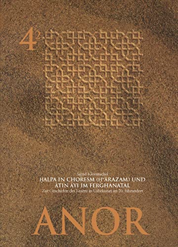Halpa in Choresm and Atin Ayi im Ferghanatal: Zur Geschichte des Lesens in Usbekistan im 20. Jahrhundert (ANOR Central Asian Studies, 4)