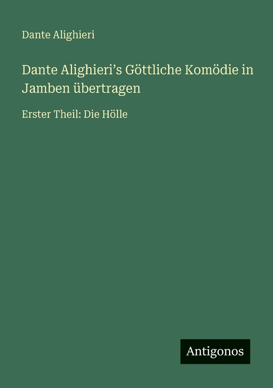 Dante Alighieri¿s Göttliche Komödie in Jamben übertragen: Erster Theil: Die Hölle