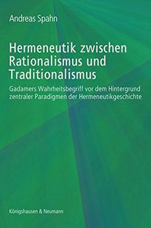 Hermeneutik zwischen Rationalismus und Traditionalismus: Gadamers Wahrheitsbegriff vor dem Hintergrund zentraler Paradigmen der Hermeneutikgeschichte ... Schriften. Reihe Philosophie)