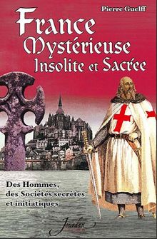 France mystérieuse, insolite et sacrée. Des hommes, des sociétés secrètes et initiatiques