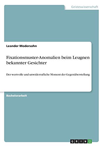 Fixationsmuster-Anomalien beim Leugnen bekannter Gesichter: Der wertvolle und unwiderrufliche Moment der Gegenüberstellung
