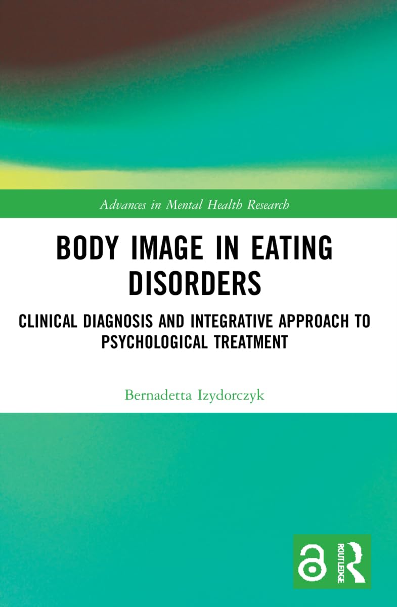 Body Image in Eating Disorders: Clinical Diagnosis and Integrative Approach to Psychological Treatment (Advances in Mental Health Research)