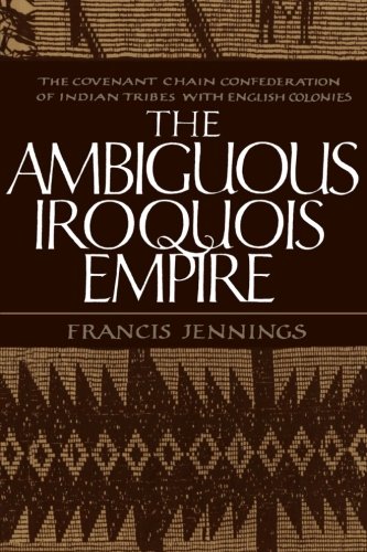 The Ambiguous Iroquois Empie: The Covenant Chain Confederation of Indian Tribes with English Colonies