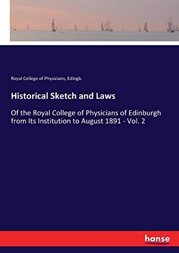 Historical Sketch and Laws: Of the Royal College of Physicians of Edinburgh from Its Institution to August 1891 - Vol. 2