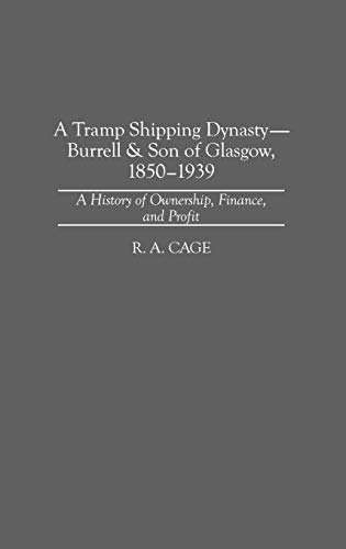 A Tramp Shipping Dynasty - Burrell & Son of Glasgow, 1850-1939: A History of Ownership, Finance, and Profit (Contributions in Economics & Economic History)