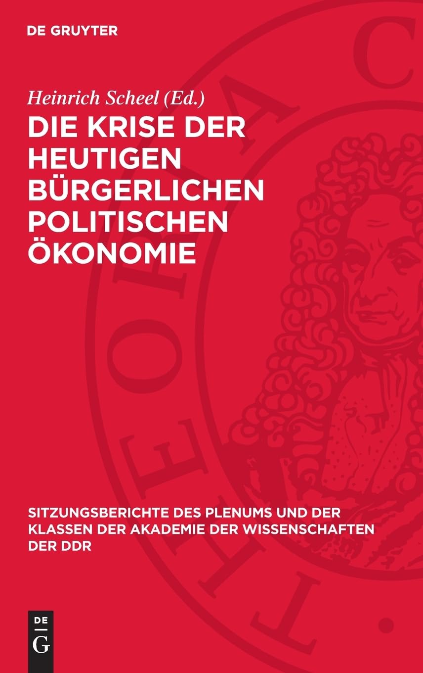 Die Krise der heutigen bürgerlichen politischen Ökonomie: Vorträge und Ansprachen zum 70. Geburtstag von Fred Oelßner (Sitzungsberichte des Plenums ... Akademie der Wissenschaften der DDR, 1973,5)