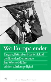 Wo Europa endet: Ungarn, Brüssel und das Schicksal der liberalen Demokratie (edition suhrkamp)