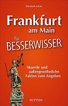 Geschenkbuch: Frankfurt am Main für Besserwisser. Skurrile und außergewöhnliche Fakten zum Angeben. Der reich illustrierte Begleiter für Besserwisser ... Fakten zum Angeben (Sutton Heimatarchiv)