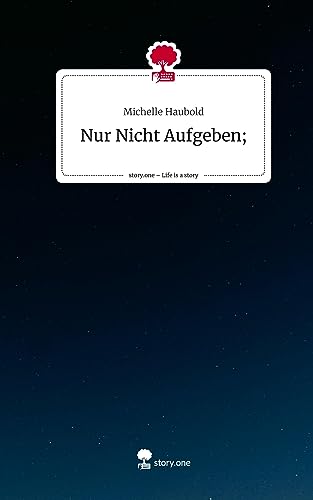 Nur Nicht Aufgeben;. Life is a Story - story.one