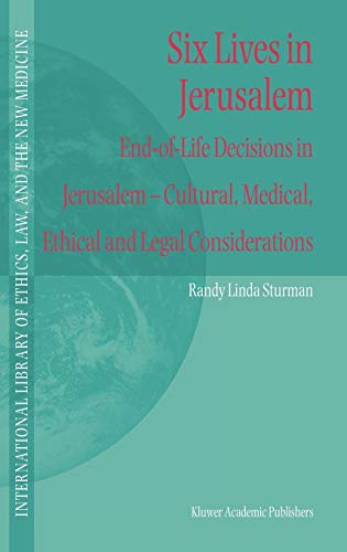 Six Lives in Jerusalem: End-of-Life Decisions in Jerusalem ― Cultural, Medical, Ethical and Legal Considerations (International Library of Ethics, Law, and the New Medicine, 16, Band 16)