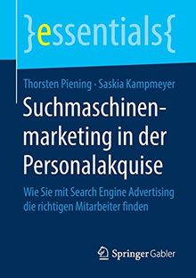 Suchmaschinenmarketing in der Personalakquise: Wie Sie mit Search Engine Advertising die richtigen Mitarbeiter finden (essentials)