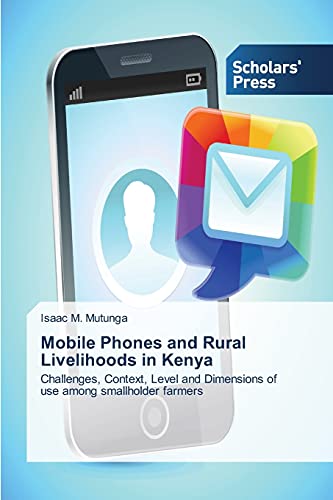 Mobile Phones and Rural Livelihoods in Kenya: Challenges, Context, Level and Dimensions of use among smallholder farmers