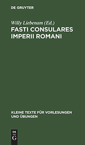 Fasti Consulares Imperii Romani: Von 30 v. Chr. bis 565 n. Chr. Mit Kaiserliste und Anhang (Kleine Texte für Vorlesungen und Übungen, 41/43, Band 41)